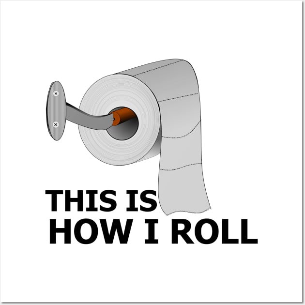 Funny Bathroom This Is How I Roll Toilet Paper Funny Quote Gift For Men, Women And kids Wall Art by parody